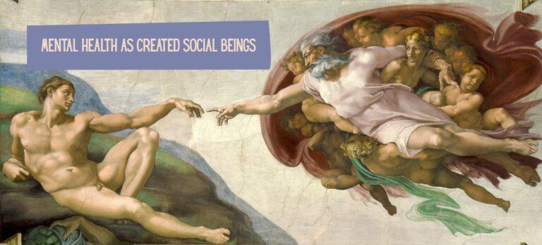 Picture of michelangelo's Creation of Adam with words: Mental Health as created social beings